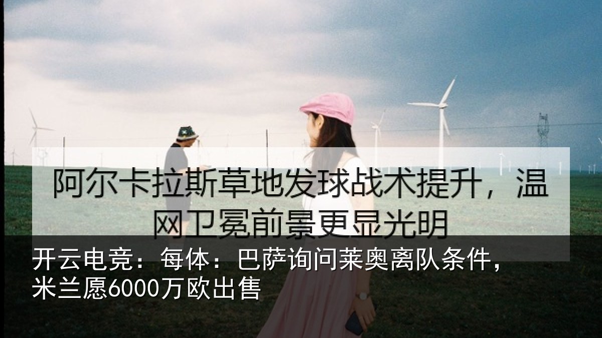 开云电竞:每体相关情况条件,米兰愿6000万欧出售